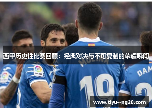 西甲历史性比赛回顾：经典对决与不可复制的荣耀瞬间