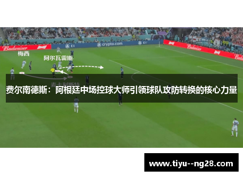 费尔南德斯：阿根廷中场控球大师引领球队攻防转换的核心力量