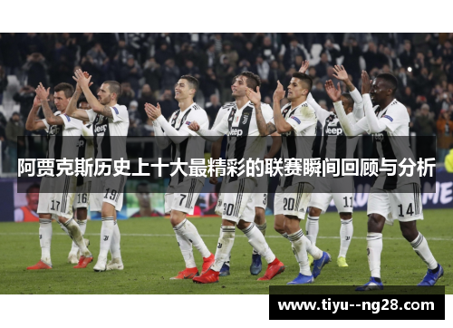 阿贾克斯历史上十大最精彩的联赛瞬间回顾与分析