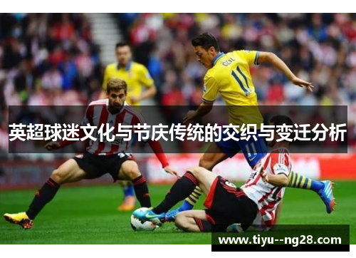 英超球迷文化与节庆传统的交织与变迁分析